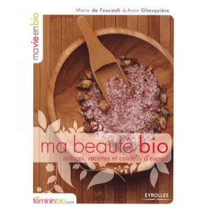 Ma Beaute Bio , Astuces, Recettes Et Conseils D'expert - Marie De Foucault , Anne Ghesquiere
