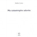 Ma Catastrophe Adoree - Mathieu Lindon