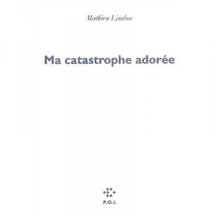 Ma Catastrophe Adoree - Mathieu Lindon