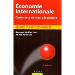Economie Internationale , Commerce Et Macroeconomie , Manuel Et Exercices Corriges (6e Edition) - Bernard Guillochon , Annie Ka