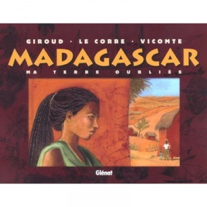 Madagascar Ma Terre Oubliee - Giroud , Le Corre , Vicomte