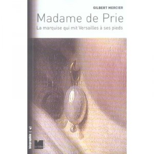 Madame De Prie, La Marquise Qui Mit Versailles A Ses Pieds - Gilbert Mercier