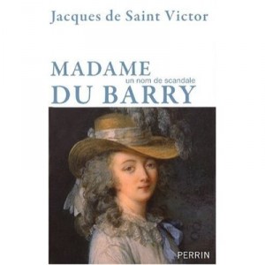 Madame Du Barry , Un Nom De Scandale - Jacques De Saint-victor