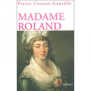 Madame Roland, 1754-1793 , Une Femme En Politique Sous La Revolution - Pierre Cornut-gentille