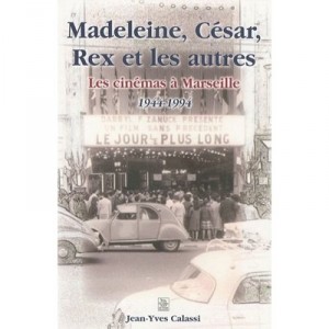 Madeleine, Cesar, Rex Et Les Autres , Les Cinemas A Marseille (1944-1994) - Jean-yves Calassi