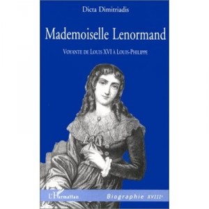 Mademoiselle Lenormand , Voyante De Louis Xvi A Louis-philippe - Dicta Dimitriadis