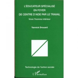 L'educateur Specialise En Foyer De Centre D'aide Par Le Travail , Vivre L'homme Interieur - Yannick Drouard