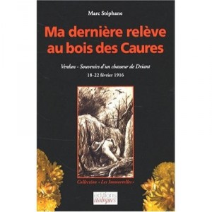 Ma Derniere Releve Au Bois Des Caures , Verdun, Souvenirs D'un Chasseur De Driant , 18-22 Fevrier 1916 - Marc Stephane
