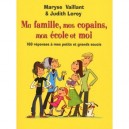 Ma Famille, Mes Copains, Mon Ecole Et Moi , 160 Reponses A Mes Petits Et Grands Soucis - Maryse Vaillant , Judith Leroy