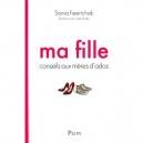 Ma Fille , Conseils Aux Meres D'ados - Sonia Feertchak