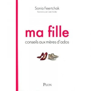 Ma Fille , Conseils Aux Meres D'ados - Sonia Feertchak