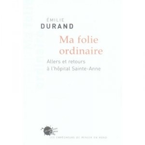 Ma Folie Ordinaire , Allers Et Retours A L'hopital Sainte-anne - Emilie Durand