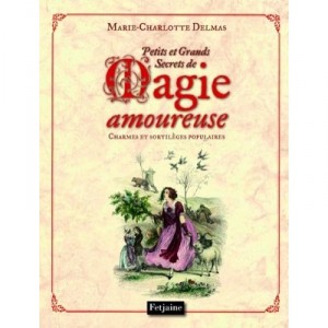 Petits Et Grands Secrets De La Magie Amoureuse , Charmes Et Sortileges Populaires - Marie-charlotte Delmas