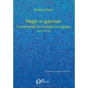 Magie Et Guerison , La Rationalite De La Medecine Magique (xvie-xviie) - Roberto Poma