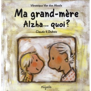 Ma Grand-mere Alzha... Quoi ? - Veronique Van Den Abeele , Claude K. Dubois