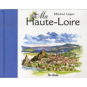 Ma Haute-loire , Petits Bonheurs D'un Peintre - Michel Leger