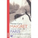 Maigret, Traversees De Paris , Les 120 Lieux Parisiens Du Commissaire - Michel Carly