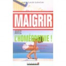 Maigrir Avec L'homeopathie , A Chaque Profil Ses Granules , 10 Programmes Antikilos Personnalises - Albert-claude Quemoun