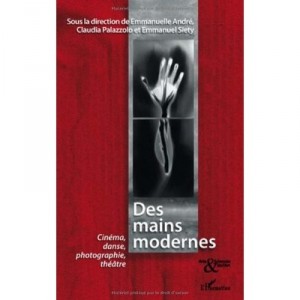 Des Mains Modernes , Cinema, Danse, Photographie, Theatre - Emmanuelle Andre , Claude Palazzolo , Emmanuel Siety