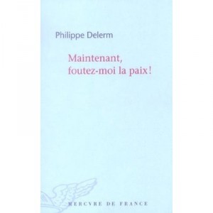 Maintenant, Foutez-moi La Paix! - Philippe Delerm