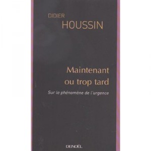 Maintenant Ou Trop Tard , Sur Le Phenomene De L'urgence - Didier Houssin