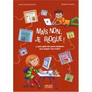 Mais Non, Je Blogue ! Le Petit Guide Des Jeunes Blogueurs Pour Bloguer Vite - Astrid De Roquemaurel , Delphine Vaufrey