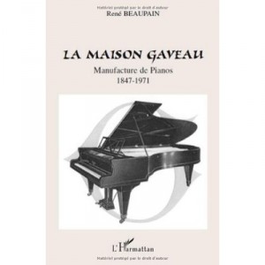 La Maison Gaveau , Manufacture De Pianos (1847-1971) - Rene Beaupain