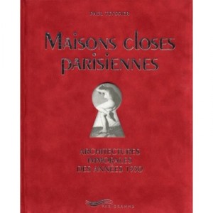 Maisons Closes Parisiennes , Architectures Immorales Des Annees 1930 - Paul Teyssier