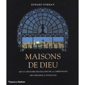 Maisons De Dieu , Art Et Histoire Des Eglises De La Chretiente Des Origines A Nos Jours - Edward Norman
