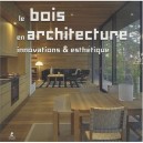 Le Bois En Architecture , Innovations Et Esthetiques - Collectif