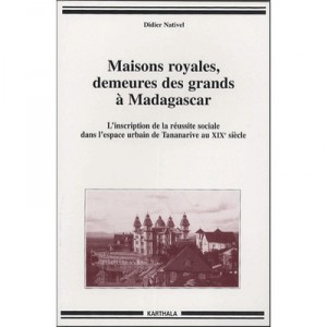 Maisons Royales, Demeures Des Grands A Madagascar , L'inscription De La Reussite Sociale Dans L'espace Urbain De Tananarive Au 