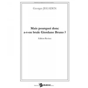 Mais Pourquoi Donc A-t-on Brule Giordano Bruno ? - Jegaden Georges