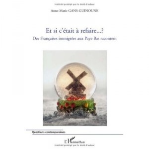 Et Si C'etait A Refaire , Des Francaises Immigrees Aux Pays-bas Racontent - Anne-marie Gans-guinoune
