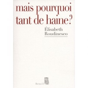 Mais Pourquoi Tant De Haine ? - Elisabeth Roudinesco