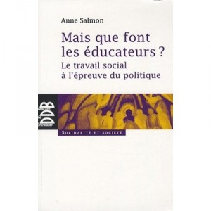 Mais Que Font Les Educateurs ? Le Travail Social A L'epreuve - Anne Salmon