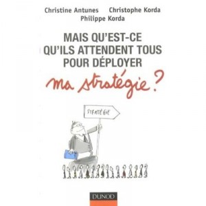 Mais Qu'est-ce Qu'ils Attendent Tous Pour Deployer Ma Strategie ? - Christophe Korda , Christine Antunes , Philippe Korda