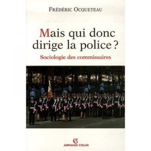 Mais Qui Donc Dirige La Police ? , Sociologie Des Commissaires - Frederic Ocqueteau