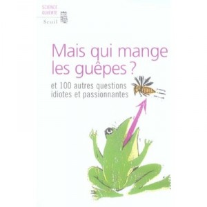 Mais Qui Mange Les Guepes ? Et 100 Autres Questions Idiotes Et Passionnantes - Collectif