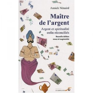 Maitre De L'argent , Argent Et Spiritualite Enfin Reconcilies - Annick Nenaird