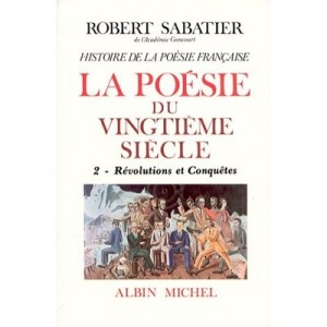 L'histoire Generale De La Poesie Francaise T.6 , La Poesie Du Xx Siecle T.2 , Revolutions Et Conquetes - Robert Sabatier