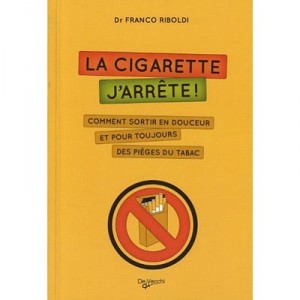 La Cigarette, J'arrete ! Comment Sortir En Douceur Et Pour Toujours Des Pieges Du Tabac - Franco Riboldi