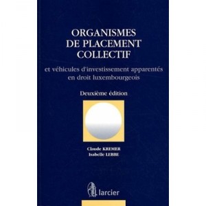 Organismes De Placement Collectif En Droit Luxembourgeois - 2e Edition - Kremer Lebbe