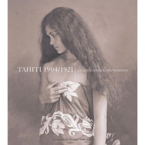 Tahiti, 1904-1921 , Lucien Gauthier, Photographe - Serge Kakou