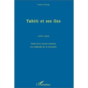 Tahiti Et Ses Iles (1919-1945) - Francis Cheung