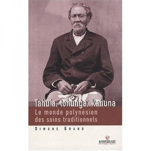 Tahu' A, Tohunga, Kahuna , Le Monde Polynesien Des Soins Traditionnels - Simone Grand