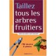 Taillez Tous Les Arbres Fruitiers - Jean-yves Prat