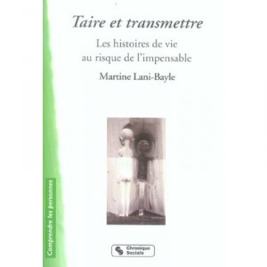 Taire Et Transmettre , Les Histoires De Vie Au Risque De L'impensable - Martine Lani-bayle