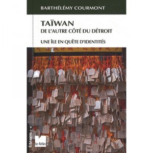 Taiwan, De L'autre Cote Du Detroit , Une Ile En Quete D'identites - Barthelemy Courmont