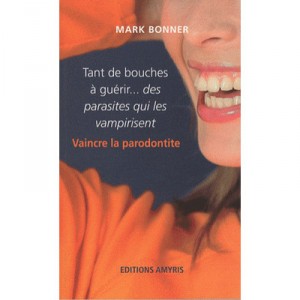Tant De Bouches A Guerire Des Parasites Qui Les Vampirisent , Vaincre La Parodontite - Mark Bonner
