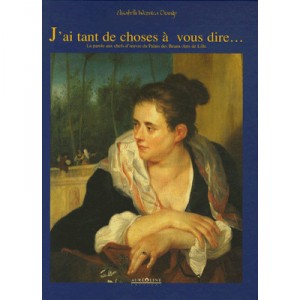 J'ai Tant De Choses A Vous Dire... La Parole Aux Chefs-d'oeuvre Du Palais Des Beaux-arts De Lille - E Woznica